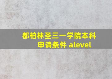 都柏林圣三一学院本科申请条件 alevel